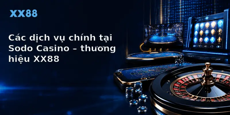 Các dịch vụ chính tại Sodo Casino – thương hiệu XX88
