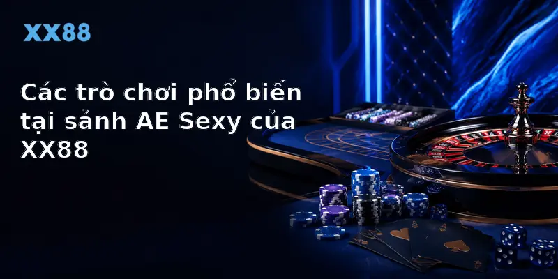 Các trò chơi phổ biến tại sảnh AE Sexy của XX88