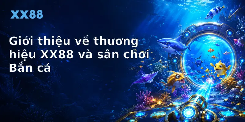 Giới thiệu về thương hiệu XX88 và sân chơi Bắn cá
