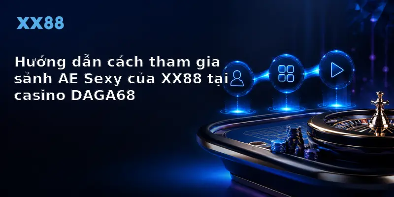 Hướng dẫn cách tham gia sảnh AE Sexy của XX88 tại casino DAGA68