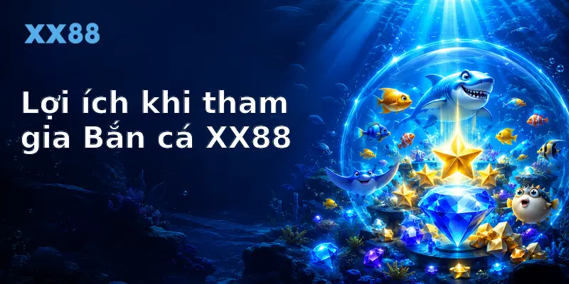 Lợi ích khi tham gia Bắn cá XX88