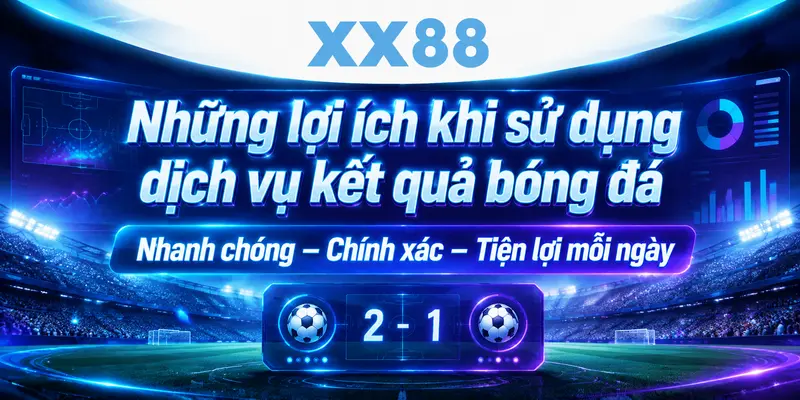 Lợi ích khi sử dụng dịch vụ kết quả bóng đá