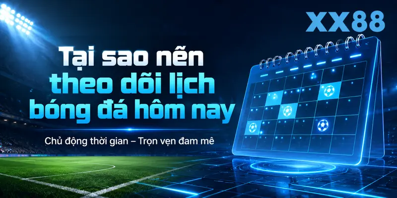 Lý do nên theo dõi lịch bóng đá hôm nay tại XX88